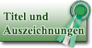 Titel und Auszeichnungen Titel und Auszeichnungen